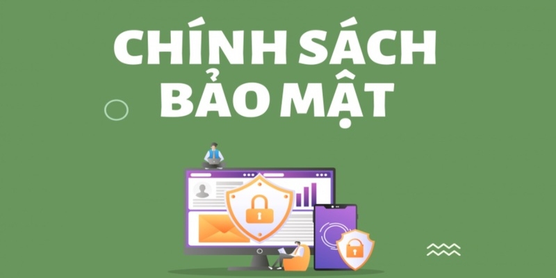 Chính sách bảo mật quy định rõ trong việc thu thập thông tin