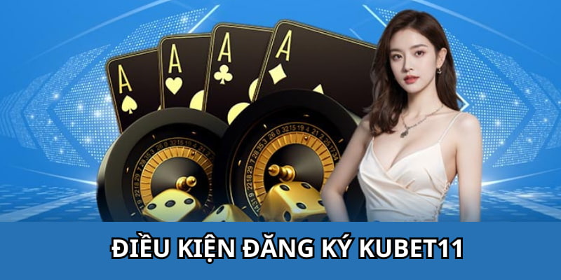 Người chơi cần đáp ứng đủ các yêu cầu nếu muốn đăng ký Kubet11